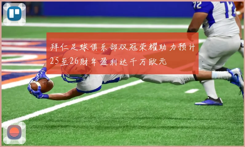 拜仁足球俱乐部双冠荣耀助力预计25至26财年盈利达千万欧元